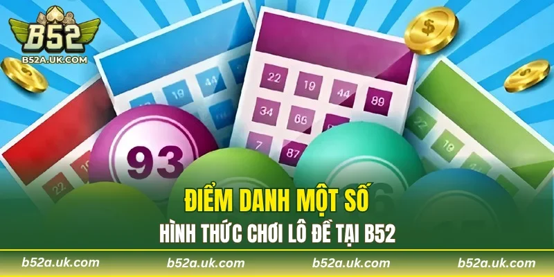Điểm danh một số hình thức chơi lô đề tại B52