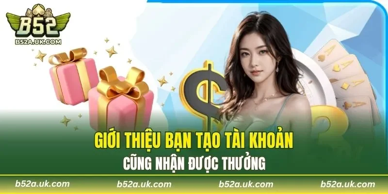 Giới thiệu bạn tạo tài khoản cũng nhận được thưởng