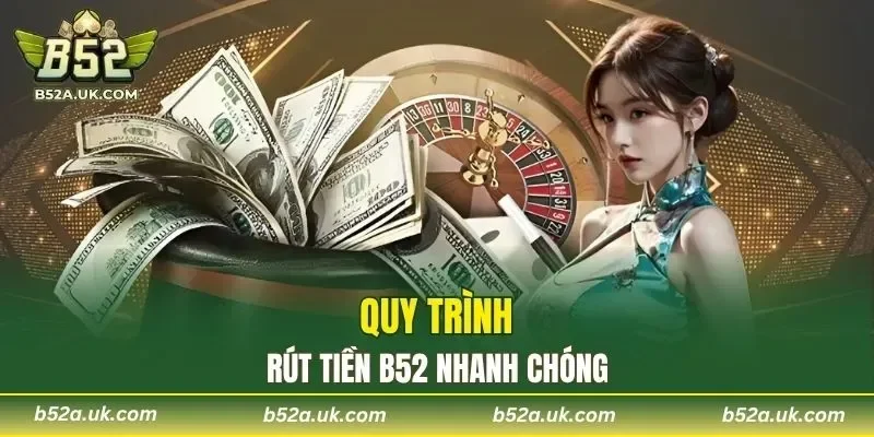 Quy trình rút tiền B52 nhanh chóng dành cho người mới bắt đầu