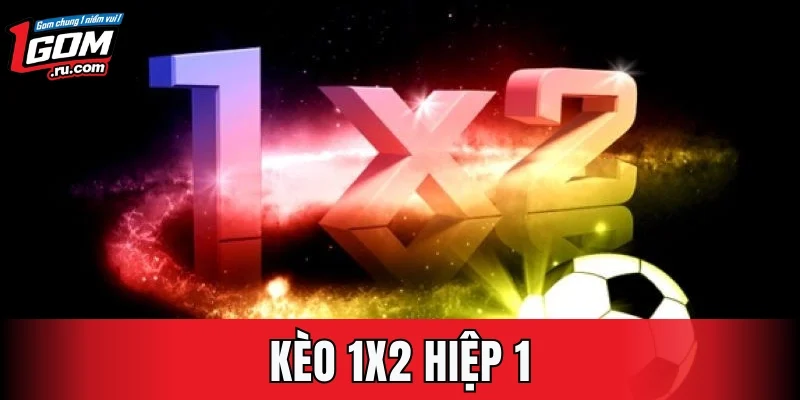 Kèo 1x2 Hiệp 1